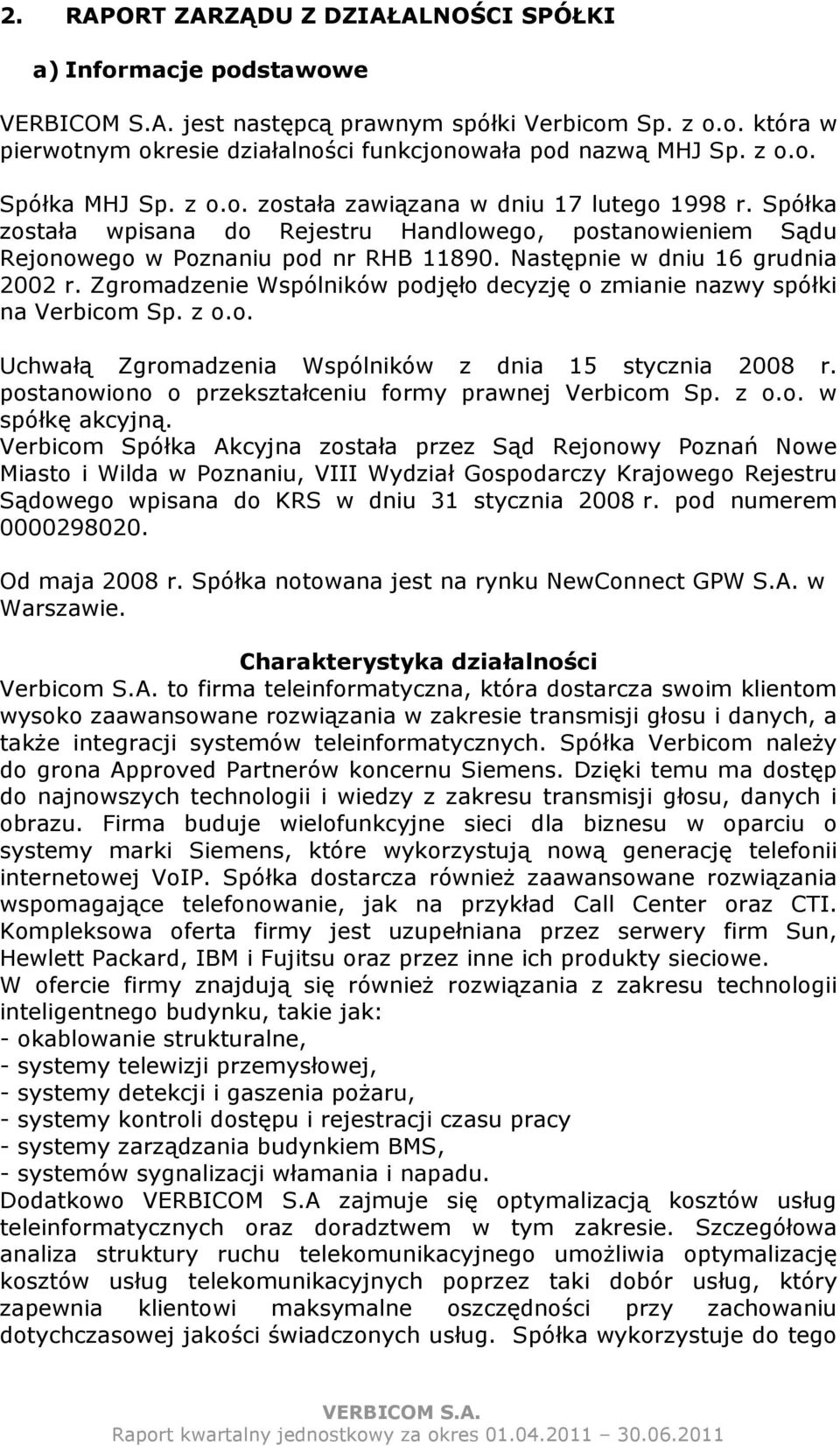 Zgromadzenie Wspólników podjęło decyzję o zmianie nazwy spółki na Verbicom Sp. z o.o. Uchwałą Zgromadzenia Wspólników z dnia 15 stycznia 2008 r.
