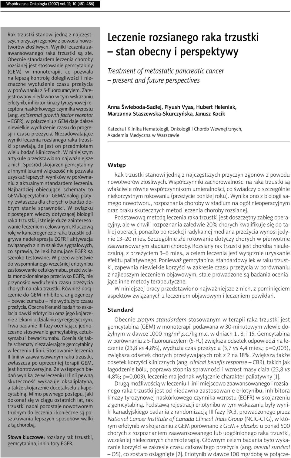 5-fluorouracylem. Zarejestrowany niedawno w tym wskazaniu erlotynib, inhibitor kinazy tyrozynowej receptora naskórkowego czynnika wzrostu (ang.