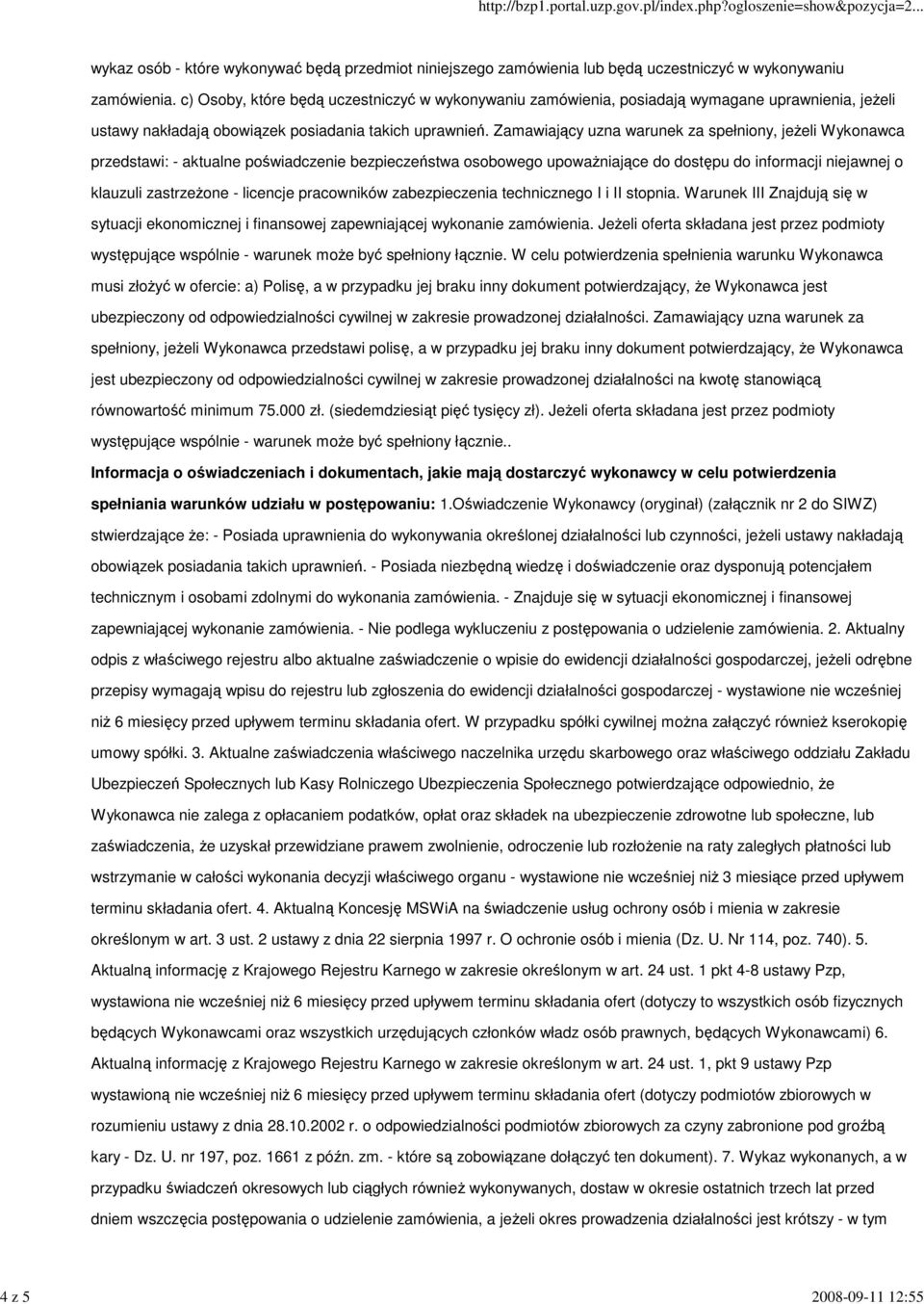 Zamawiający uzna warunek za spełniony, jeŝeli Wykonawca przedstawi: - aktualne poświadczenie bezpieczeństwa osobowego upowaŝniające do dostępu do informacji niejawnej o klauzuli zastrzeŝone -