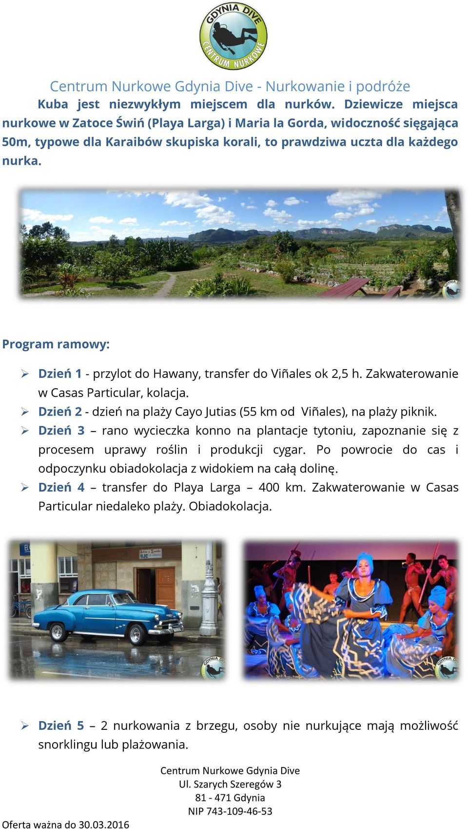 Program ramowy: Dzień 1 - przylot do Hawany, transfer do Viñales ok 2,5 h. Zakwaterowanie w Casas Particular, kolacja. Dzień 2 - dzień na plaży Cayo Jutias (55 km od Viñales), na plaży piknik.