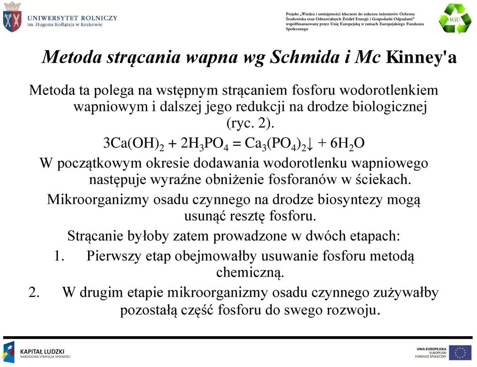3Ca(OH) 2 + 2H 3 PO 4 = Ca 3 (PO 4 ) 2 + 6H 2 O W początkowym okresie dodawania wodorotlenku wapniowego następuje wyraźne obniżenie fosforanów w ściekach.