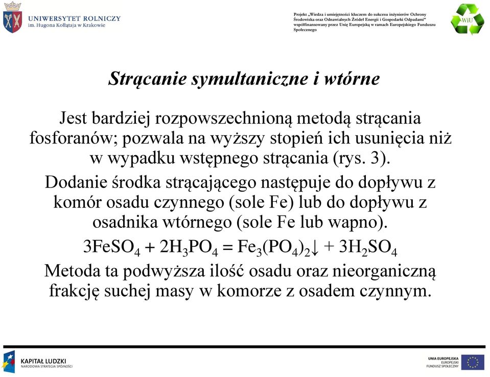 Dodanie środka strącającego następuje do dopływu z komór osadu czynnego (sole Fe) lub do dopływu z osadnika