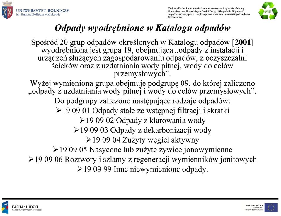 Wyżej wymieniona grupa obejmuje podgrupę 09, do której zaliczono odpady z uzdatniania wody pitnej i wody do celów przemysłowych.