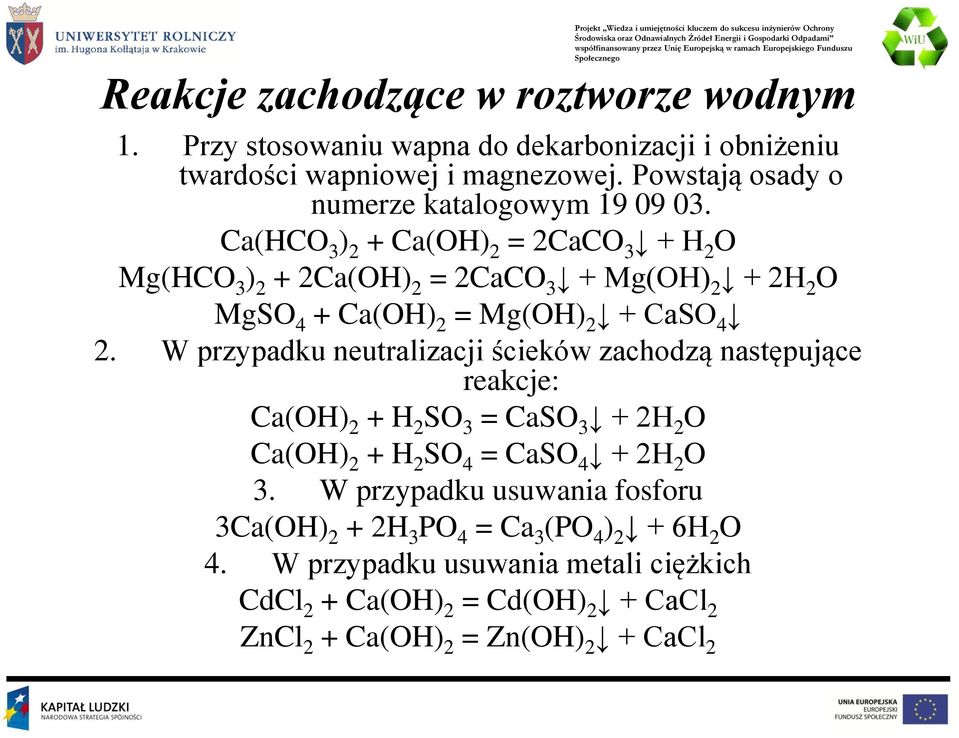 Ca(HCO 3 ) 2 + Ca(OH) 2 = 2CaCO 3 + H 2 O Mg(HCO 3 ) 2 + 2Ca(OH) 2 = 2CaCO 3 + Mg(OH) 2 + 2H 2 O MgSO 4 + Ca(OH) 2 = Mg(OH) 2 + CaSO 4 2.