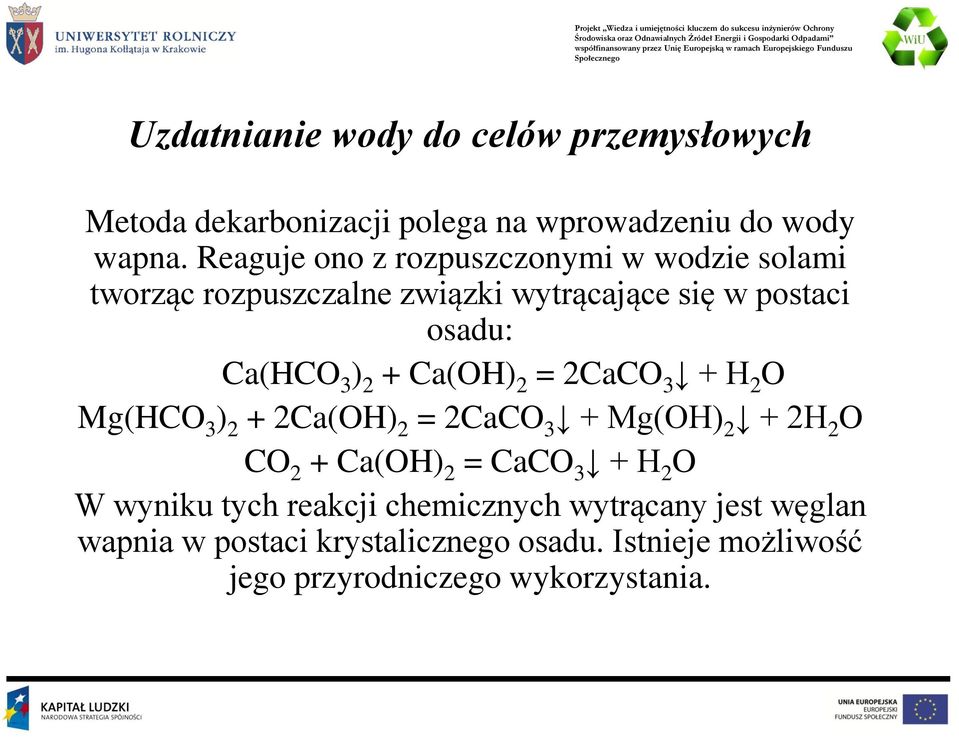 + Ca(OH) 2 = 2CaCO 3 + H 2 O Mg(HCO 3 ) 2 + 2Ca(OH) 2 = 2CaCO 3 + Mg(OH) 2 + 2H 2 O CO 2 + Ca(OH) 2 = CaCO 3 + H 2 O W