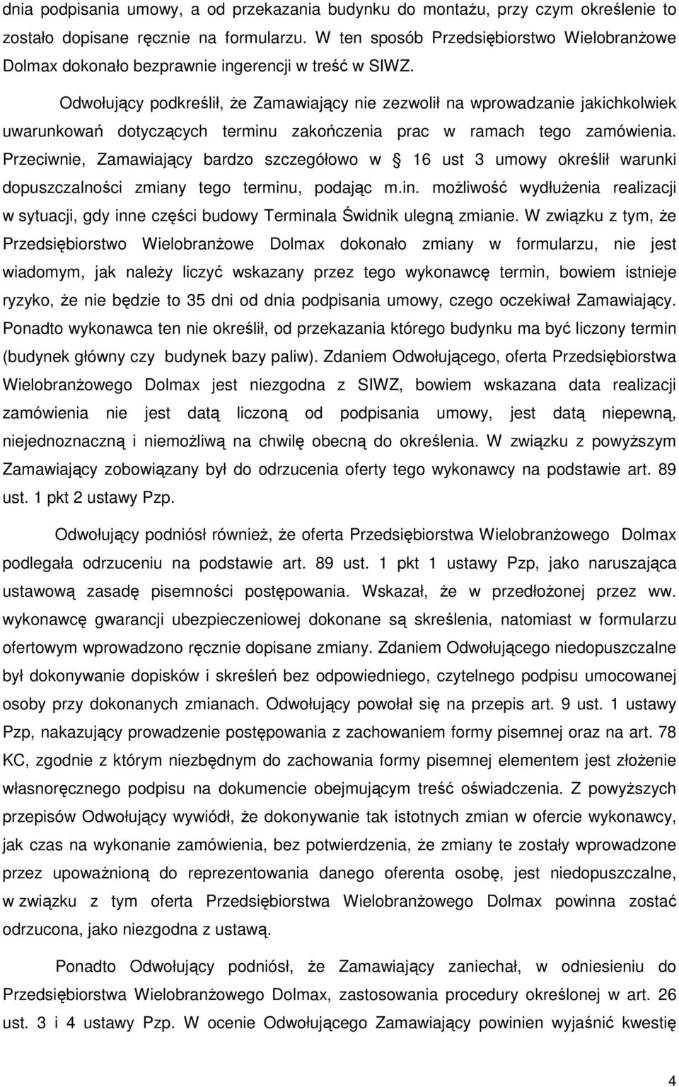 Odwołujący podkreślił, że Zamawiający nie zezwolił na wprowadzanie jakichkolwiek uwarunkowań dotyczących terminu zakończenia prac w ramach tego zamówienia.