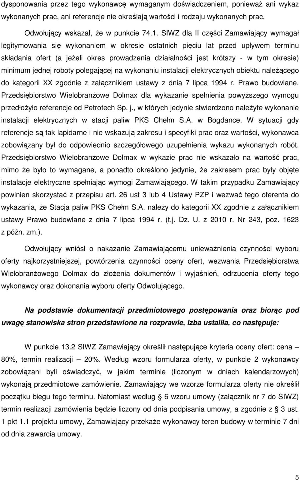 okresie) minimum jednej roboty polegającej na wykonaniu instalacji elektrycznych obiektu należącego do kategorii XX zgodnie z załącznikiem ustawy z dnia 7 lipca 1994 r. Prawo budowlane.