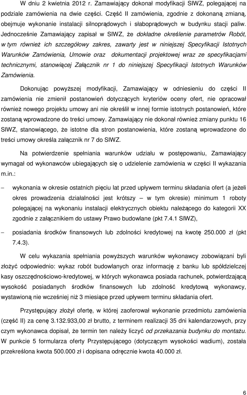 Jednocześnie Zamawiający zapisał w SIWZ, że dokładne określenie parametrów Robót, w tym również ich szczegółowy zakres, zawarty jest w niniejszej Specyfikacji Istotnych Warunków Zamówienia, Umowie