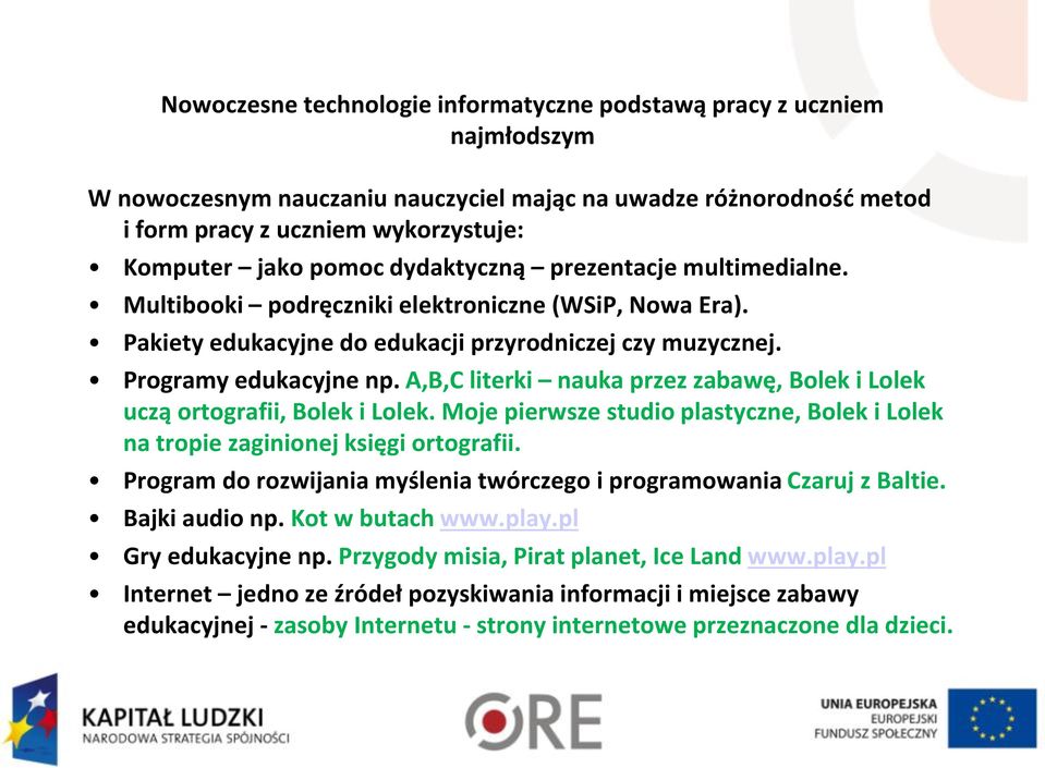 A,B,C literki nauka przez zabawę, Bolek i Lolek uczą ortografii, Bolek i Lolek. Moje pierwsze studio plastyczne, Bolek i Lolek na tropie zaginionej księgi ortografii.