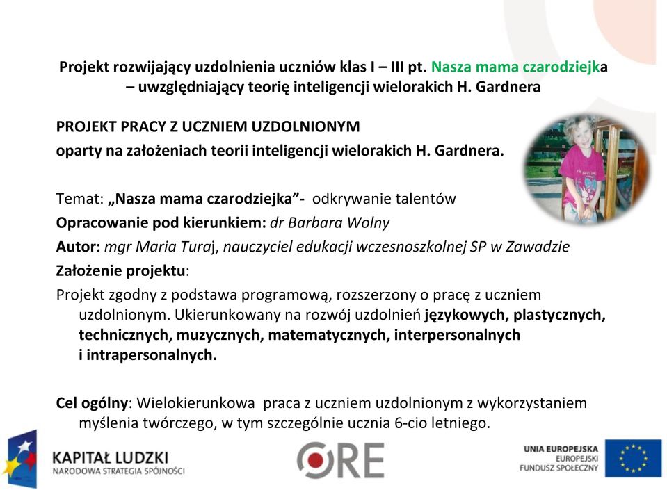 Temat: Nasza mama czarodziejka - odkrywanie talentów Opracowanie pod kierunkiem: dr Barbara Wolny Autor: mgr Maria Turaj, nauczyciel edukacji wczesnoszkolnej SP w Zawadzie Założenie projektu: