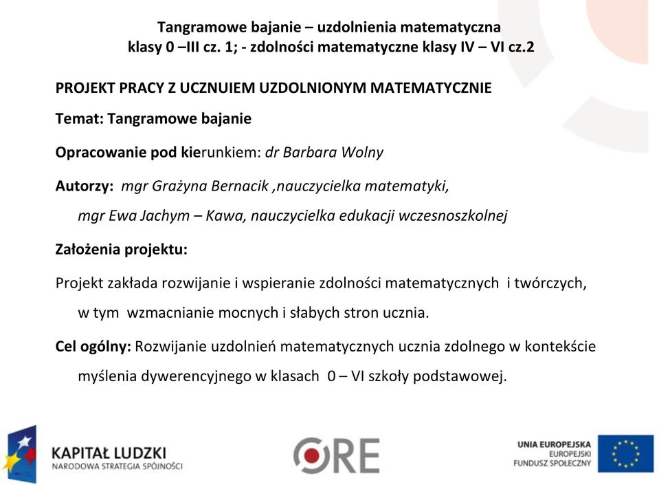 Bernacik,nauczycielka matematyki, mgr Ewa Jachym Kawa, nauczycielka edukacji wczesnoszkolnej Założenia projektu: Projekt zakłada rozwijanie i wspieranie