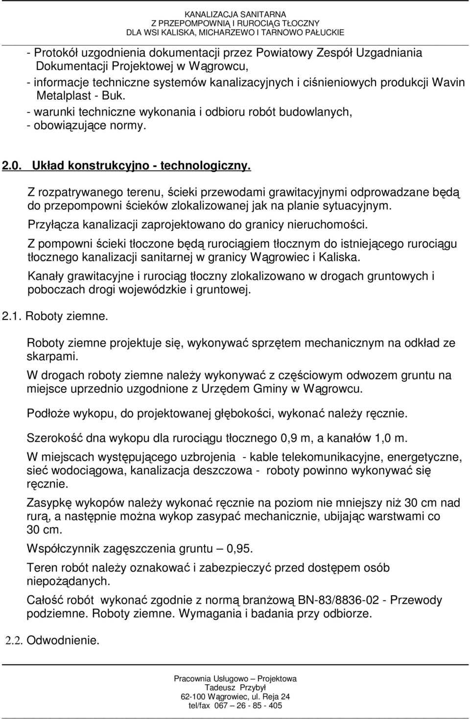 Z rozpatrywanego terenu, ścieki przewodami grawitacyjnymi odprowadzane będą do przepompowni ścieków zlokalizowanej jak na planie sytuacyjnym.