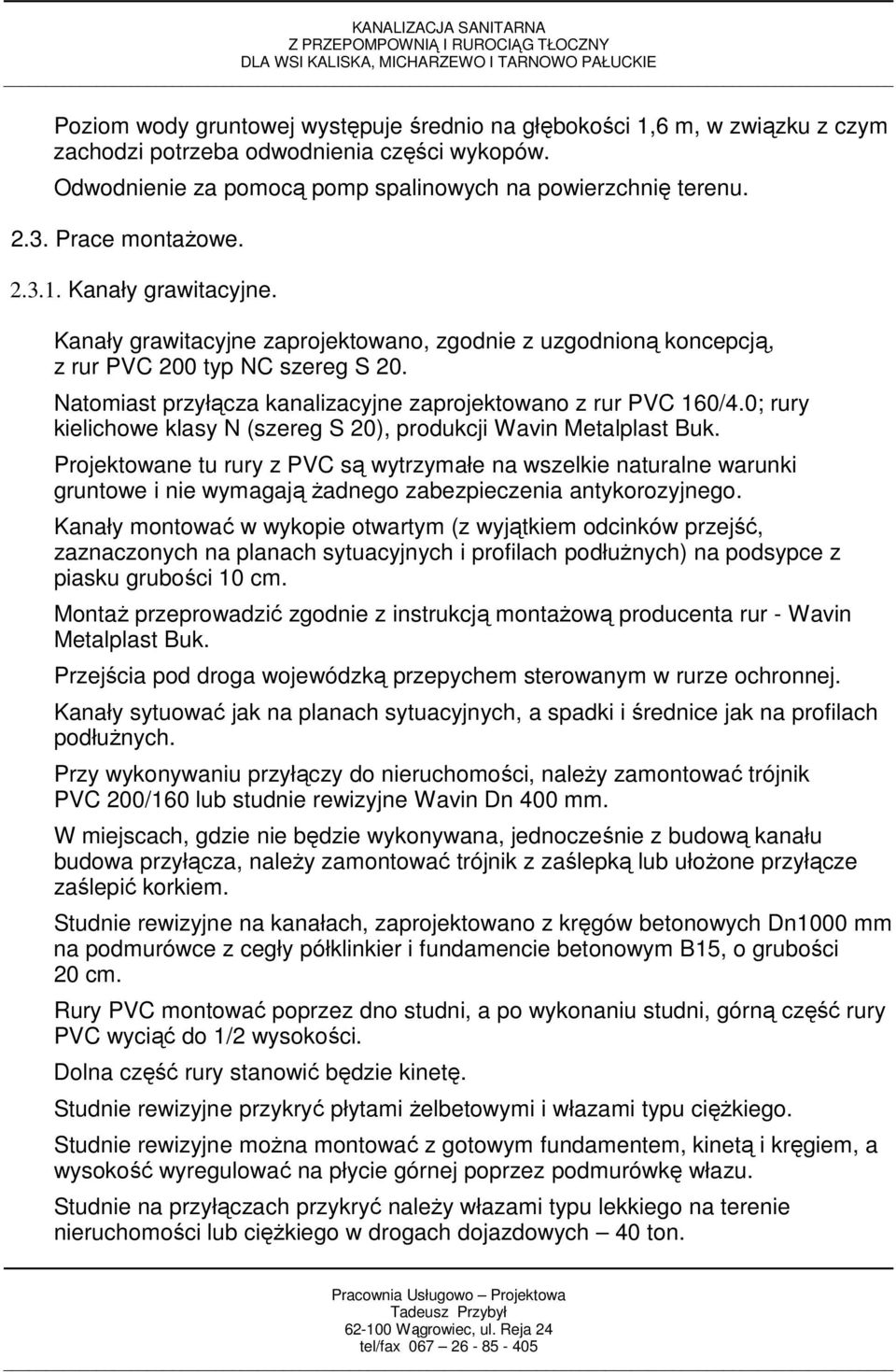 Natomiast przyłącza kanalizacyjne zaprojektowano z rur PVC 160/4.0; rury kielichowe klasy N (szereg S 20), produkcji Wavin Metalplast Buk.