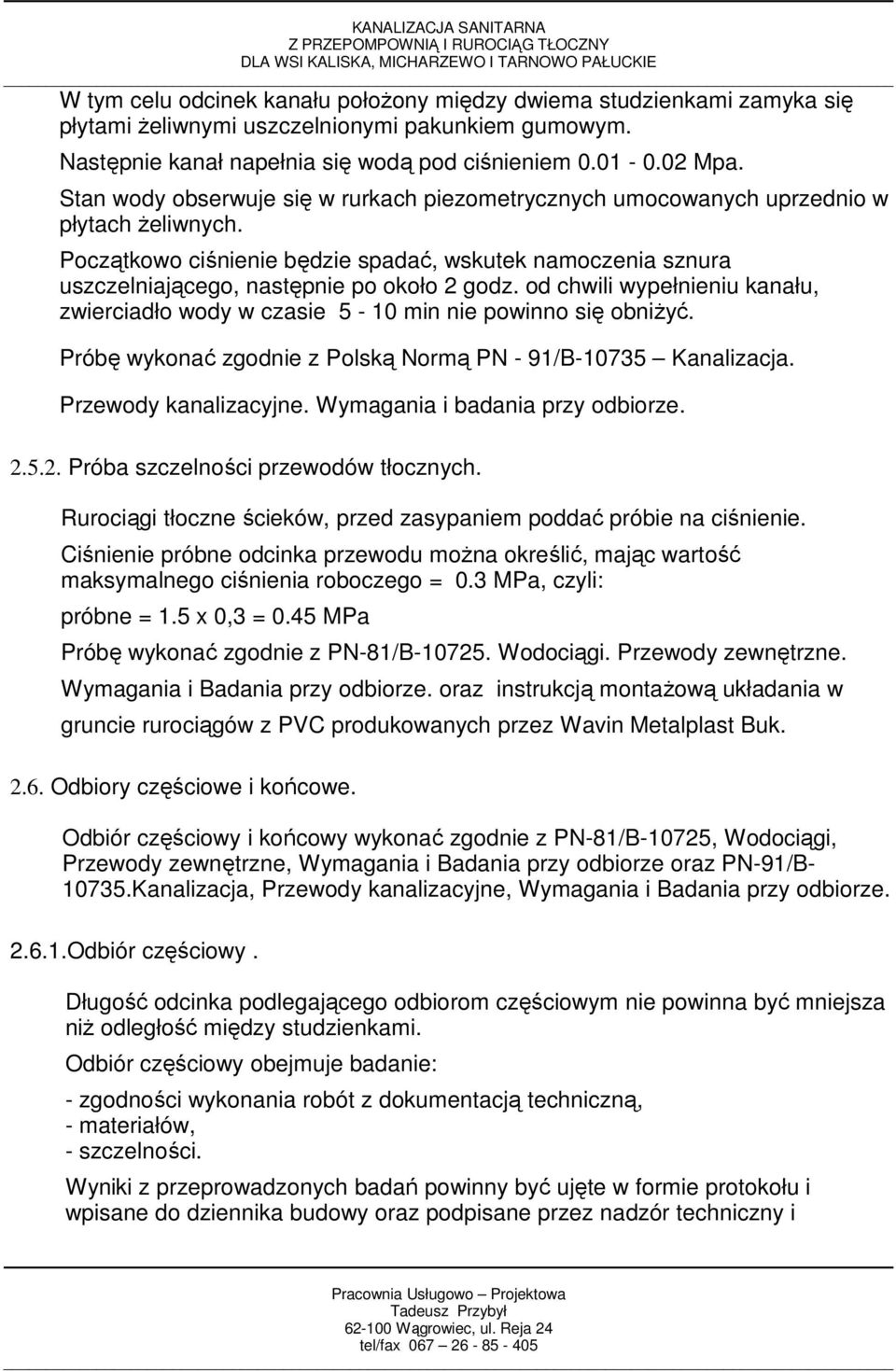 od chwili wypełnieniu kanału, zwierciadło wody w czasie 5-10 min nie powinno się obniŝyć. Próbę wykonać zgodnie z Polską Normą PN - 91/B-10735 Kanalizacja. Przewody kanalizacyjne.