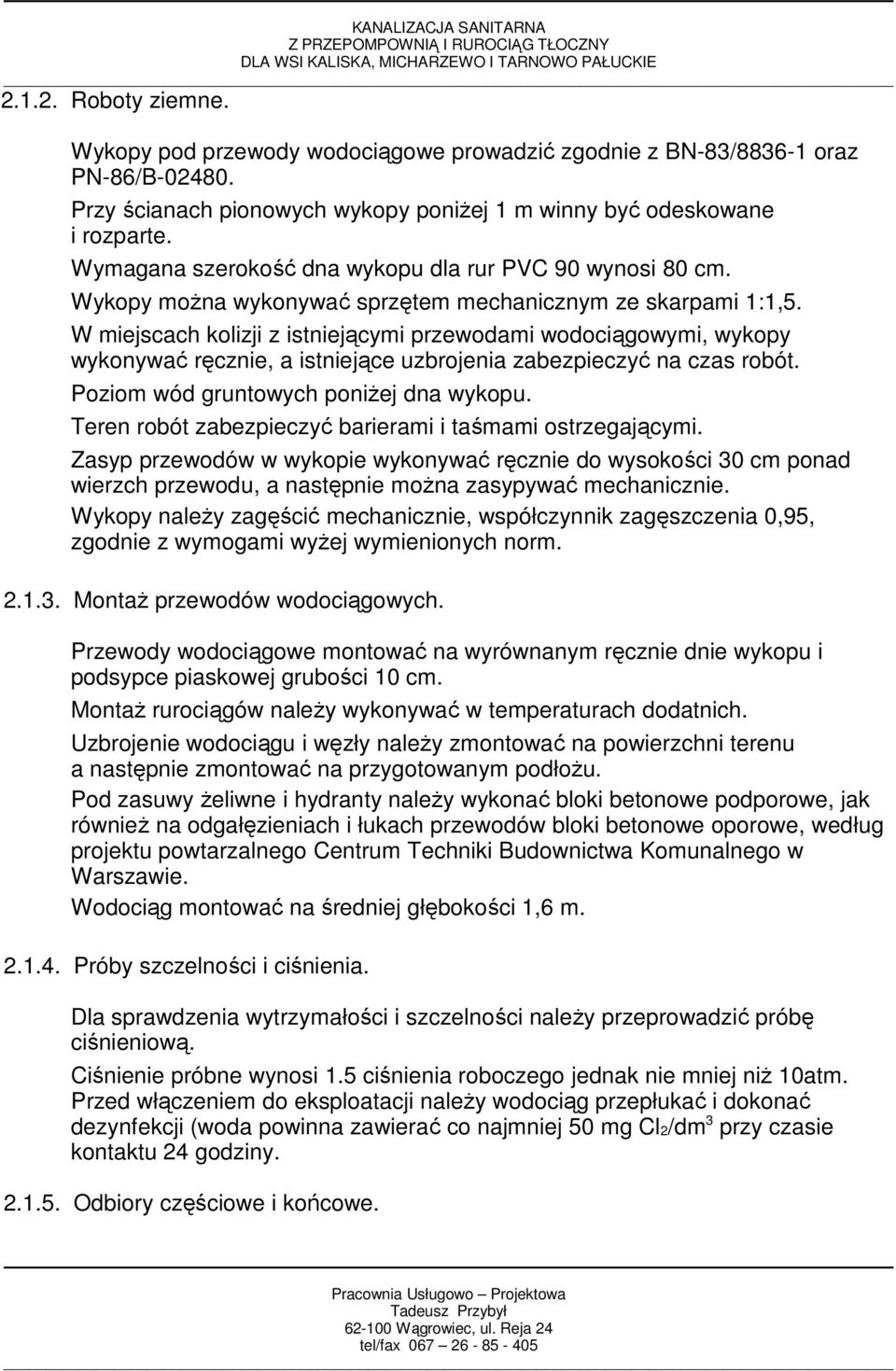 W miejscach kolizji z istniejącymi przewodami wodociągowymi, wykopy wykonywać ręcznie, a istniejące uzbrojenia zabezpieczyć na czas robót. Poziom wód gruntowych poniŝej dna wykopu.