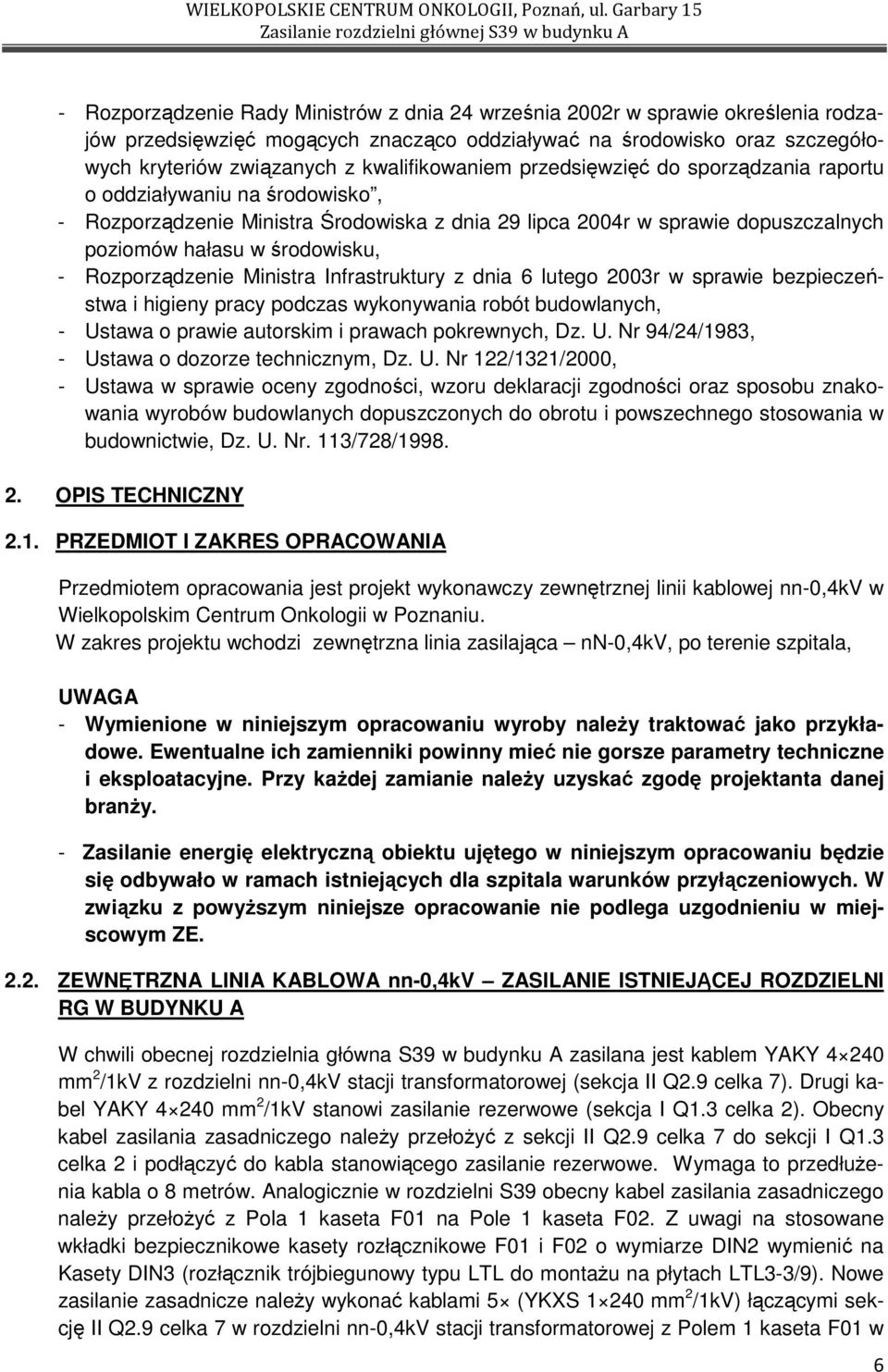 - Rozporządzenie Ministra Infrastruktury z dnia 6 lutego 2003r w sprawie bezpieczeństwa i higieny pracy podczas wykonywania robót budowlanych, - Ustawa o prawie autorskim i prawach pokrewnych, Dz. U. Nr 94/24/1983, - Ustawa o dozorze technicznym, Dz.