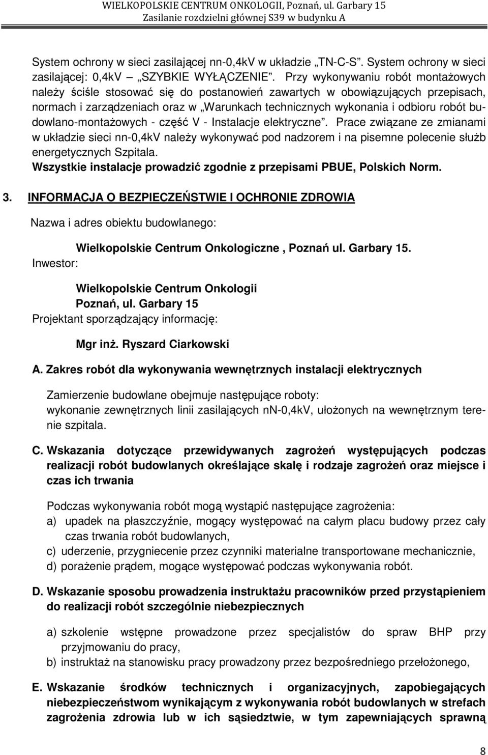 budowlano-montaŝowych - część V - Instalacje elektryczne. Prace związane ze zmianami w układzie sieci nn-0,4kv naleŝy wykonywać pod nadzorem i na pisemne polecenie słuŝb energetycznych Szpitala.
