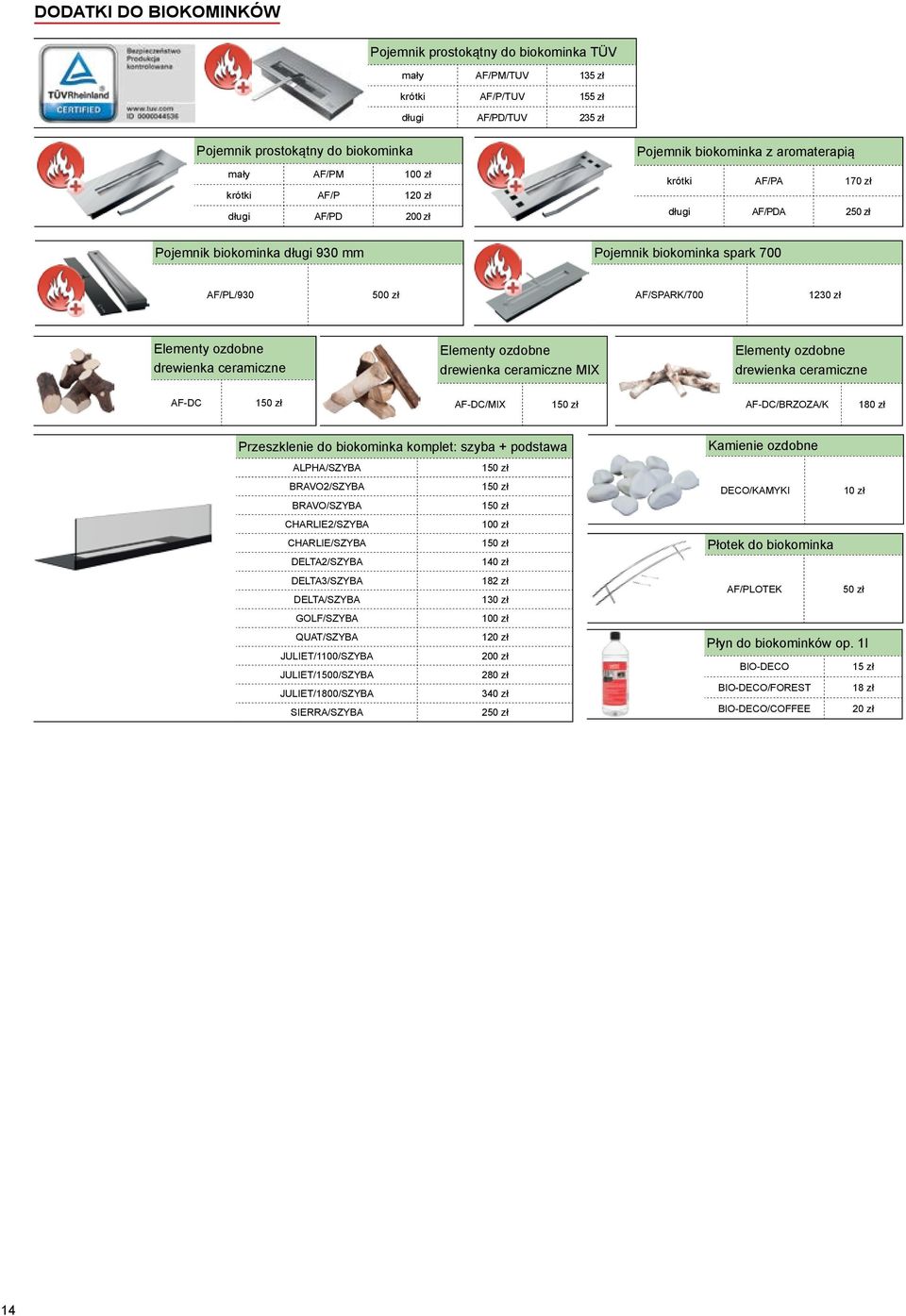 Elementy ozdobne drewienka ceramiczne Elementy ozdobne drewienka ceramiczne MIX Elementy ozdobne drewienka ceramiczne AF-DC 150 zł AF-DC/MIX 150 zł AF-DC/BRZOZA/k 180 zł Przeszklenie do biokominka