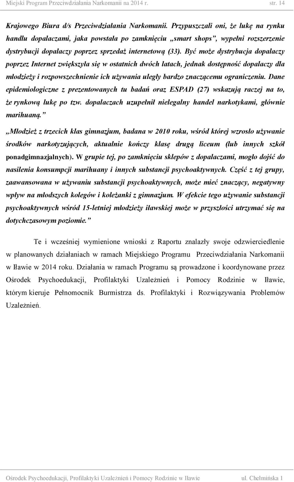 Być może dystrybucja dopalaczy poprzez Internet zwiększyła się w ostatnich dwóch latach, jednak dostępność dopalaczy dla młodzieży i rozpowszechnienie ich używania uległy bardzo znaczącemu