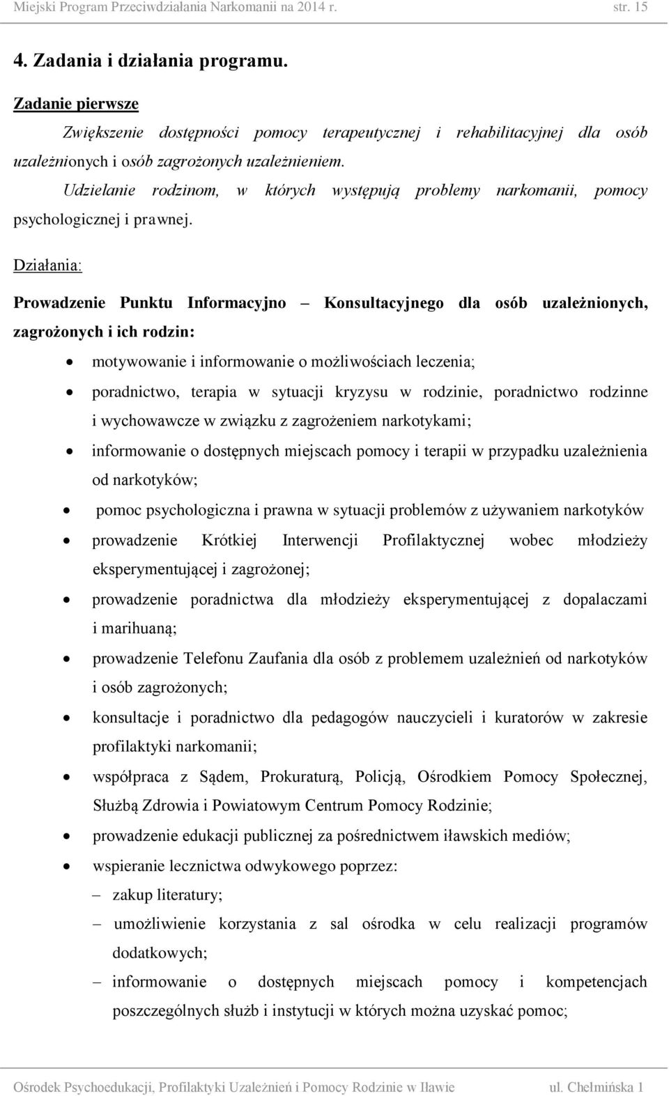Udzielanie rodzinom, w których występują problemy narkomanii, pomocy psychologicznej i prawnej.