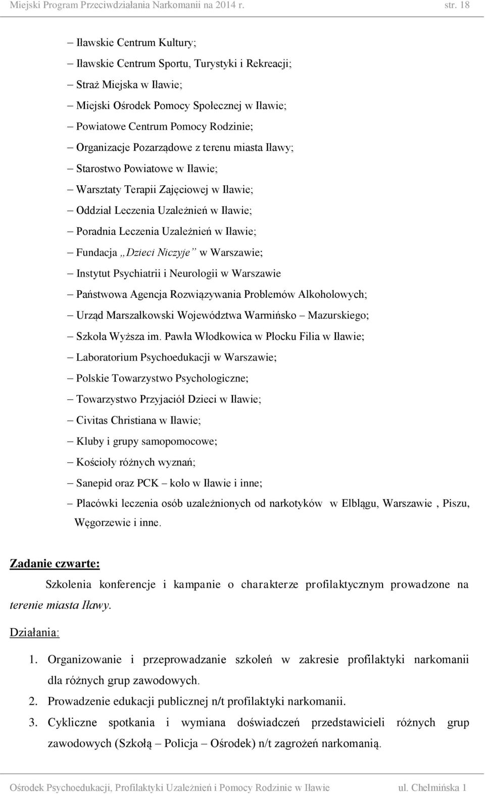 Pozarządowe z terenu miasta Iławy; Starostwo Powiatowe w Iławie; Warsztaty Terapii Zajęciowej w Iławie; Oddział Leczenia Uzależnień w Iławie; Poradnia Leczenia Uzależnień w Iławie; Fundacja Dzieci