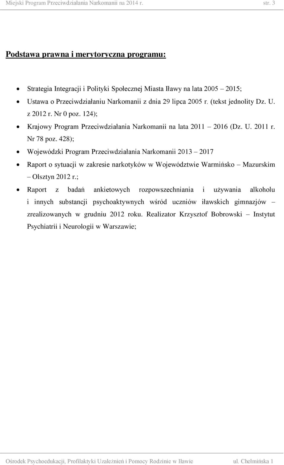 (tekst jednolity Dz. U. z 2012 r. Nr 0 poz. 124); Krajowy Program Przeciwdziałania Narkomanii na lata 2011 2016 (Dz. U. 2011 r. Nr 78 poz.
