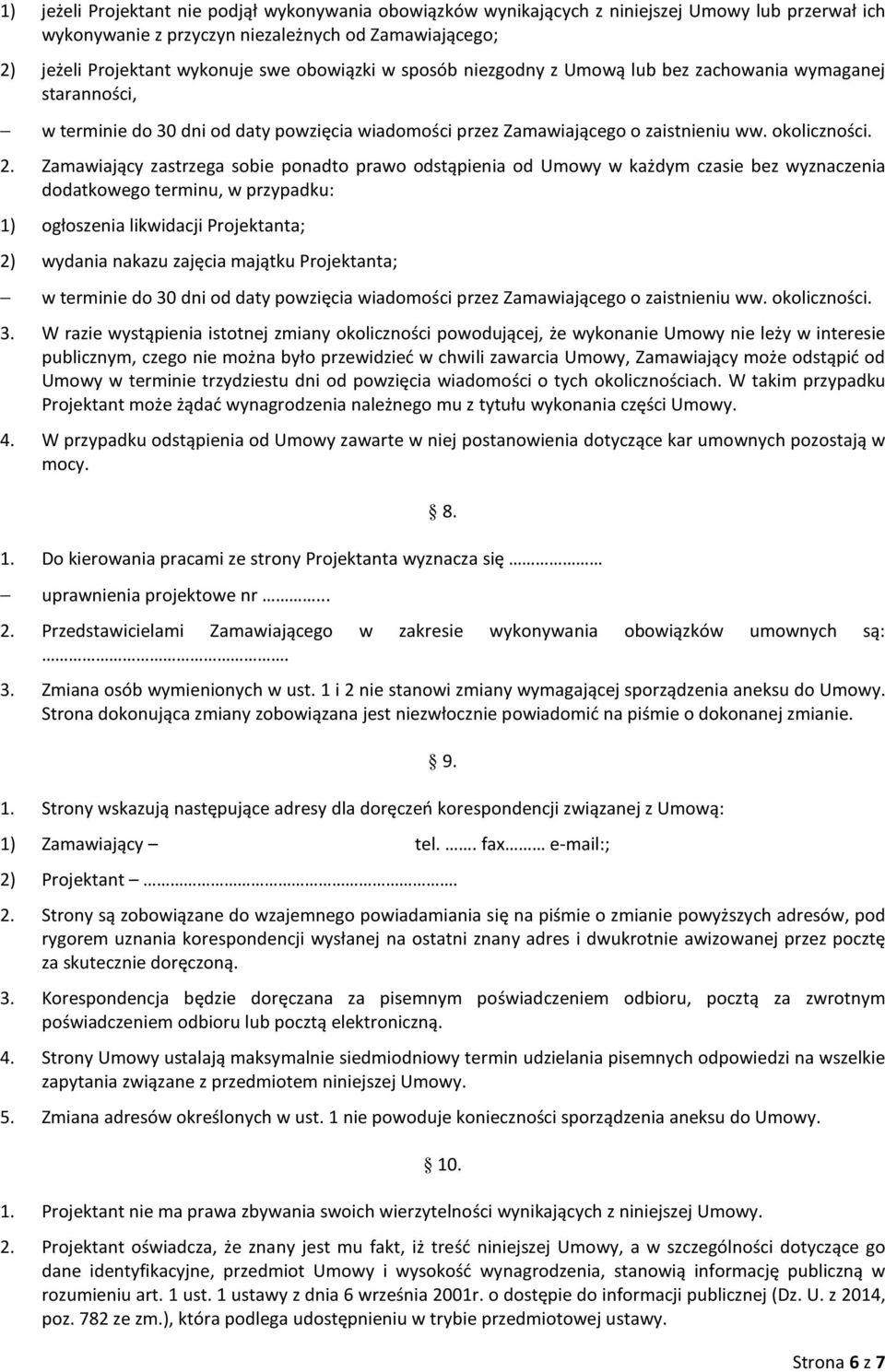 Zamawiający zastrzega sobie ponadto prawo odstąpienia od Umowy w każdym czasie bez wyznaczenia dodatkowego terminu, w przypadku: 1) ogłoszenia likwidacji Projektanta; 2) wydania nakazu zajęcia