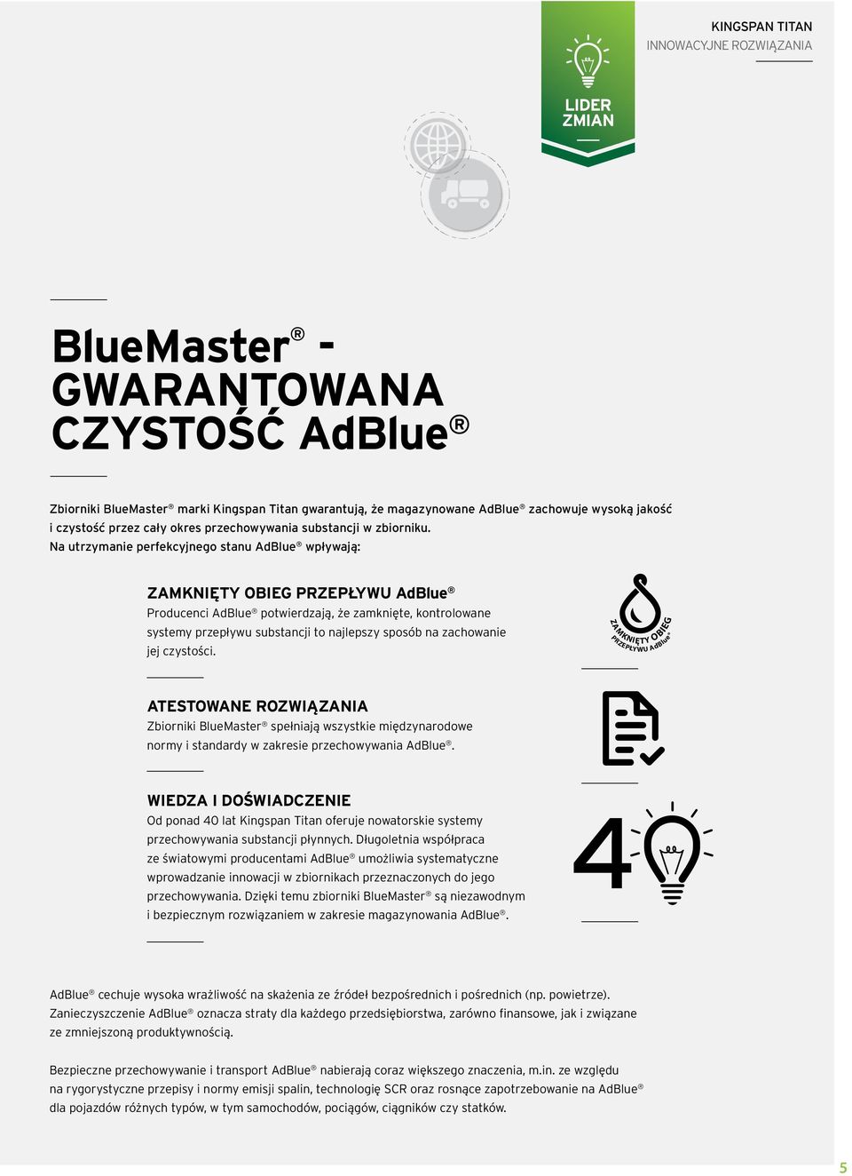 Na utrzymanie perfekcyjnego stanu AdBlue wpływają: ZAMKNIĘTY OBIEG PRZEPŁYWU AdBlue Producenci AdBlue potwierdzają, że zamknięte, kontrolowane systemy przepływu substancji to najlepszy sposób na