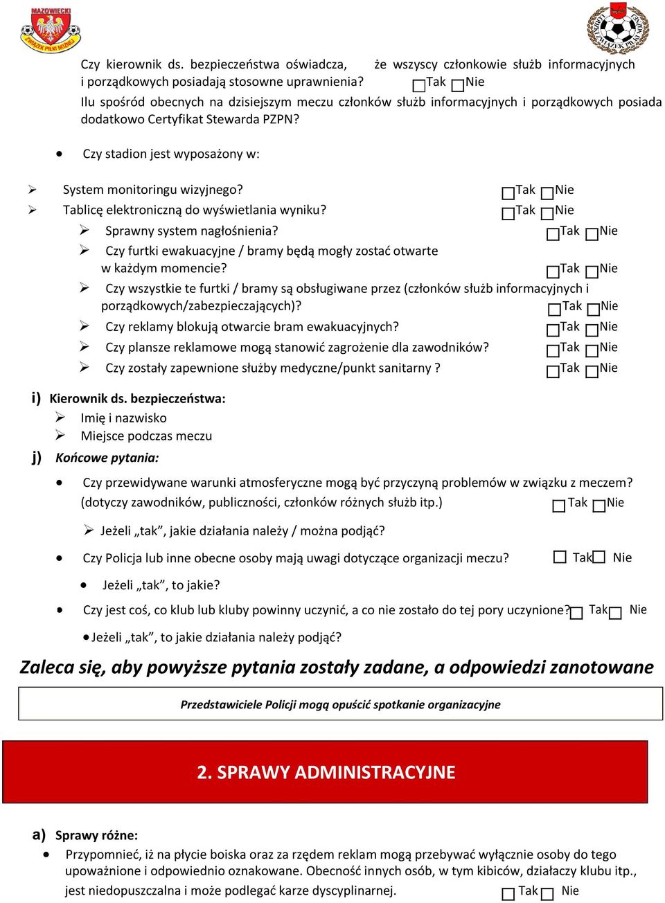 Tak Nie Tablicę elektroniczną do wyświetlania wyniku? Tak Nie Sprawny system nagłośnienia? Tak Nie Czy furtki ewakuacyjne / bramy będą mogły zostać otwarte w każdym momencie?