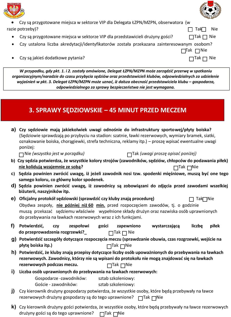 zostały omówione, Delegat ŁZPN/MZPN może zarządzić przerwę w spotkaniu organizacyjnym/naradzie do czasu przybycia sędziów oraz przedstawicieli klubów, odpowiedzialnych za udzielenie wyjaśnień w pkt.