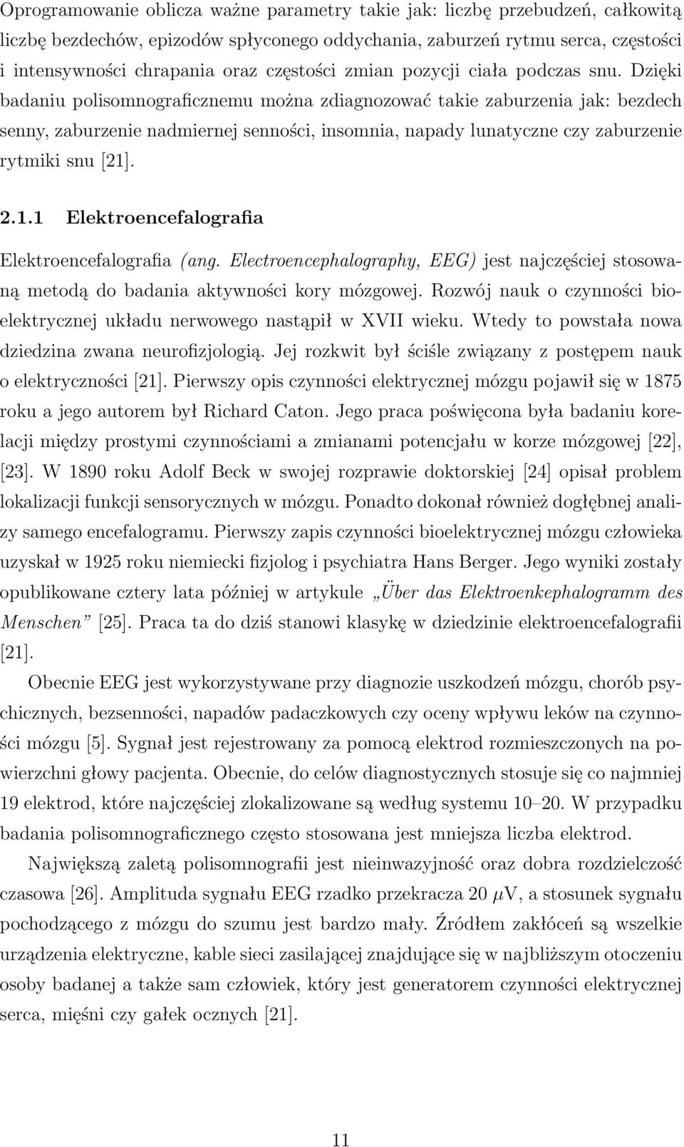 Dzięki badaniu polisomnograficznemu można zdiagnozować takie zaburzenia jak: bezdech senny, zaburzenie nadmiernej senności, insomnia, napady lunatyczne czy zaburzenie rytmiki snu [21]