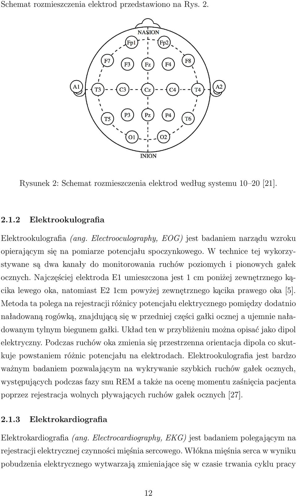 W technice tej wykorzystywane są dwa kanały do monitorowania ruchów poziomych i pionowych gałek ocznych.