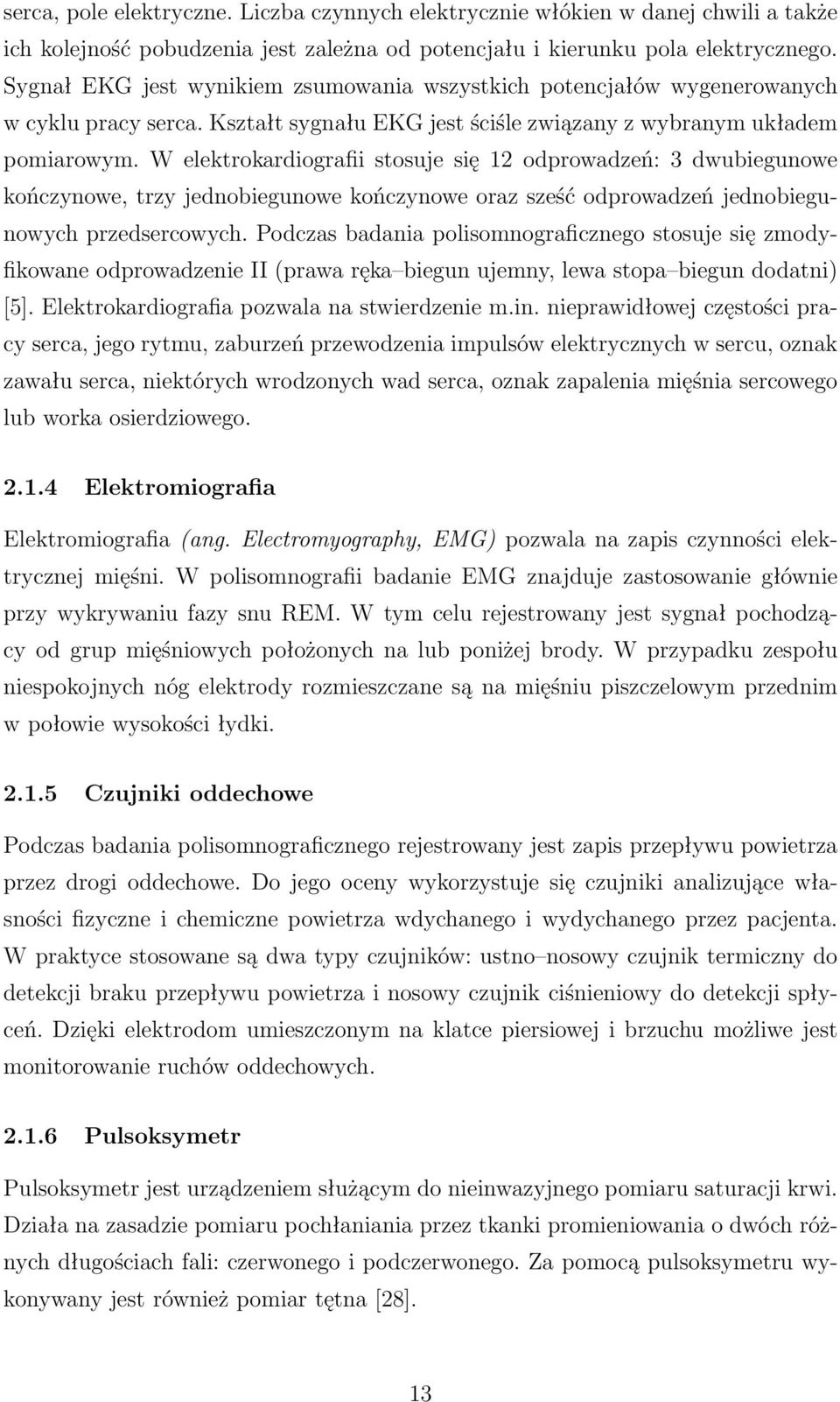 W elektrokardiografii stosuje się 12 odprowadzeń: 3 dwubiegunowe kończynowe, trzy jednobiegunowe kończynowe oraz sześć odprowadzeń jednobiegunowych przedsercowych.