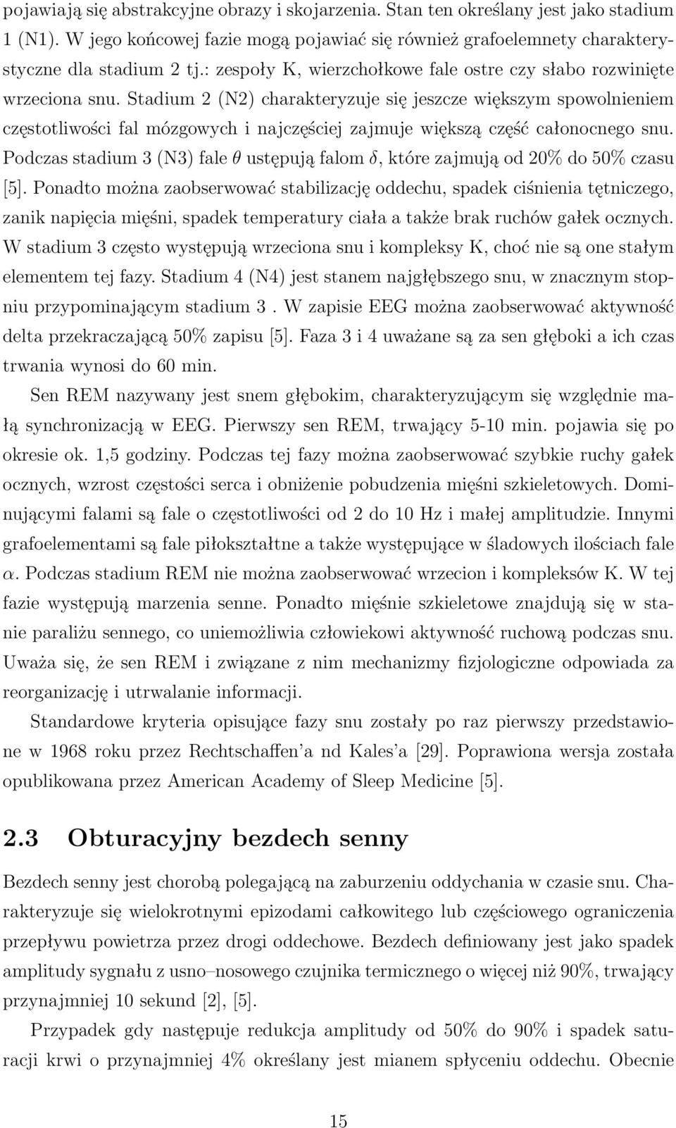 Stadium 2 (N2) charakteryzuje się jeszcze większym spowolnieniem częstotliwości fal mózgowych i najczęściej zajmuje większą część całonocnego snu.