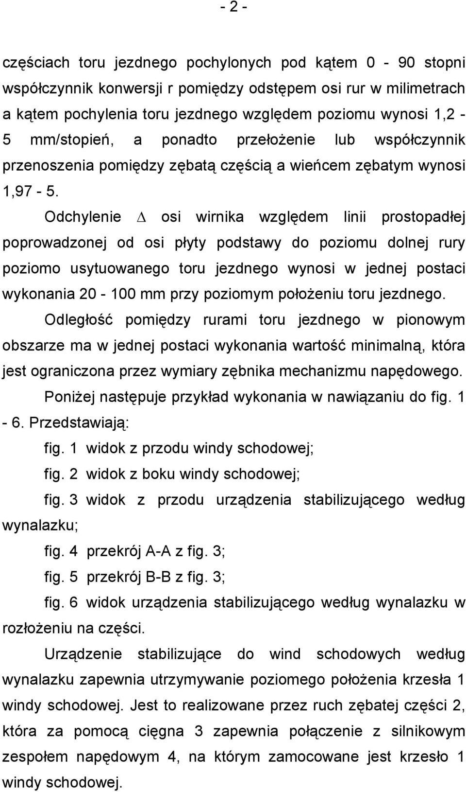 Odchylenie osi wirnika względem linii prostopadłej poprowadzonej od osi płyty podstawy do poziomu dolnej rury poziomo usytuowanego toru jezdnego wynosi w jednej postaci wykonania 20-100 mm przy