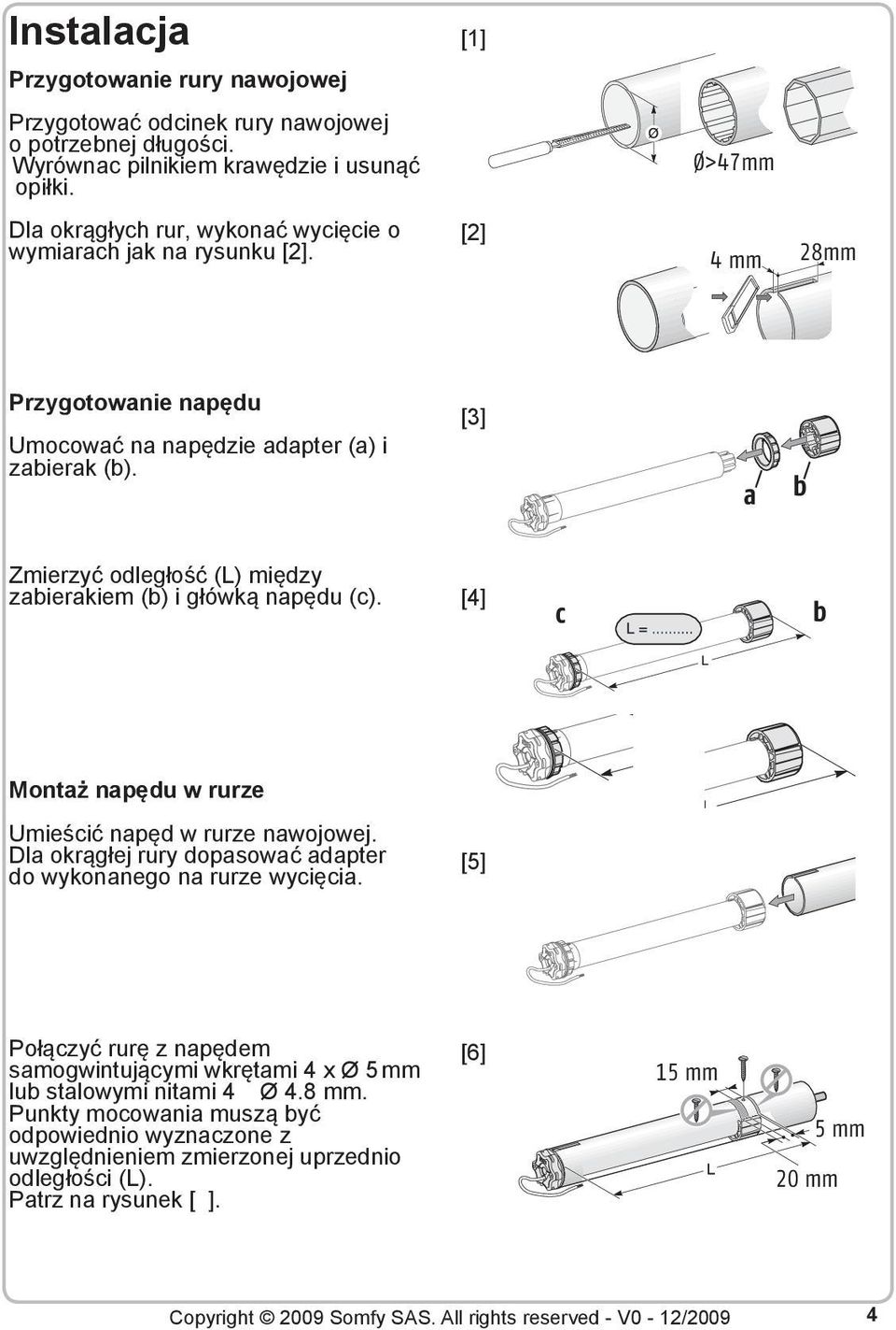 28mm 4 mm [3] 28mm a ab a b a Zmierzyć odległość (L) między zabierakiem (b) i główką napędu (c). [4] b b b c c b c b b c Montaż napędu w rurze Umieścić napęd w rurze nawojowej.