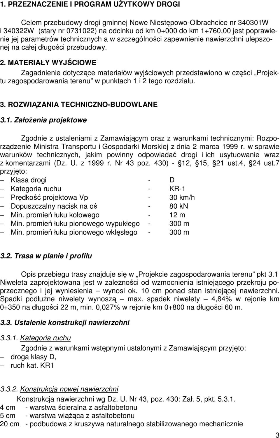 MATERIAŁY WYJŚCIOWE Zagadnienie dotyczące materiałów wyjściowych przedstawiono w części Projektu zagospodarowania terenu w punktach 1 
