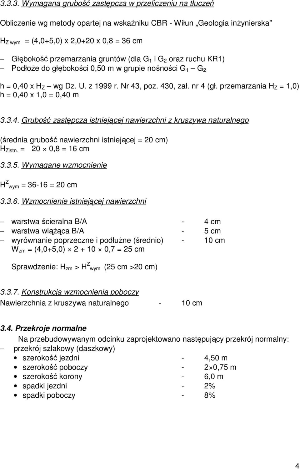 przemarzania H Z = 1,0) h = 0,40 x 1,0 = 0,40 m 3.3.4. Grubość zastępcza istniejącej nawierzchni z kruszywa naturalnego (średnia grubość nawierzchni istniejącej = 20 cm) H Zistn. = 20 0,8 = 16 cm 3.3.5.