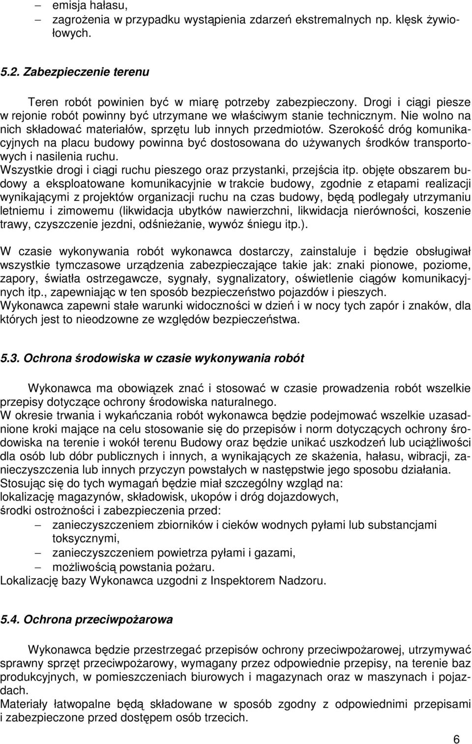 Szerokość dróg komunikacyjnych na placu budowy powinna być dostosowana do uŝywanych środków transportowych i nasilenia ruchu. Wszystkie drogi i ciągi ruchu pieszego oraz przystanki, przejścia itp.