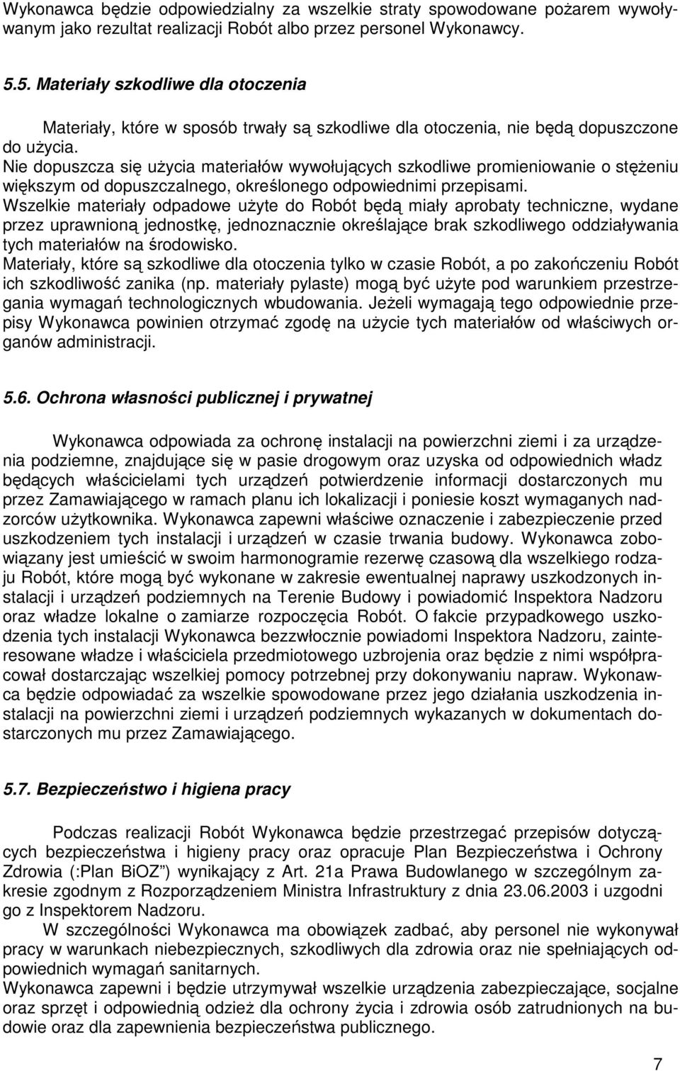 Nie dopuszcza się uŝycia materiałów wywołujących szkodliwe promieniowanie o stęŝeniu większym od dopuszczalnego, określonego odpowiednimi przepisami.