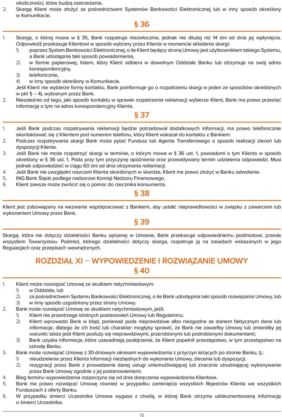 Odpowiedź przekazuje Klientowi w sposób wybrany przez Klienta w momencie składania skargi: 1) poprzez System Bankowości Elektronicznej, o ile Klient będący stroną Umowy jest użytkownikiem takiego