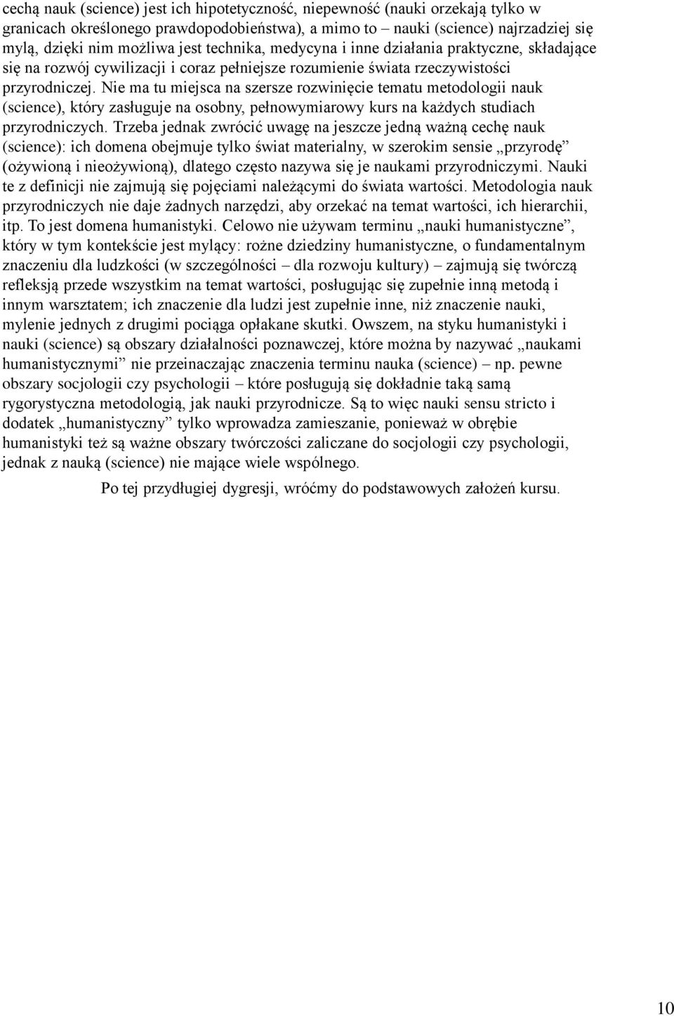 Nie ma tu miejsca na szersze rozwinięcie tematu metodologii nauk (science), który zasługuje na osobny, pełnowymiarowy kurs na każdych studiach przyrodniczych.