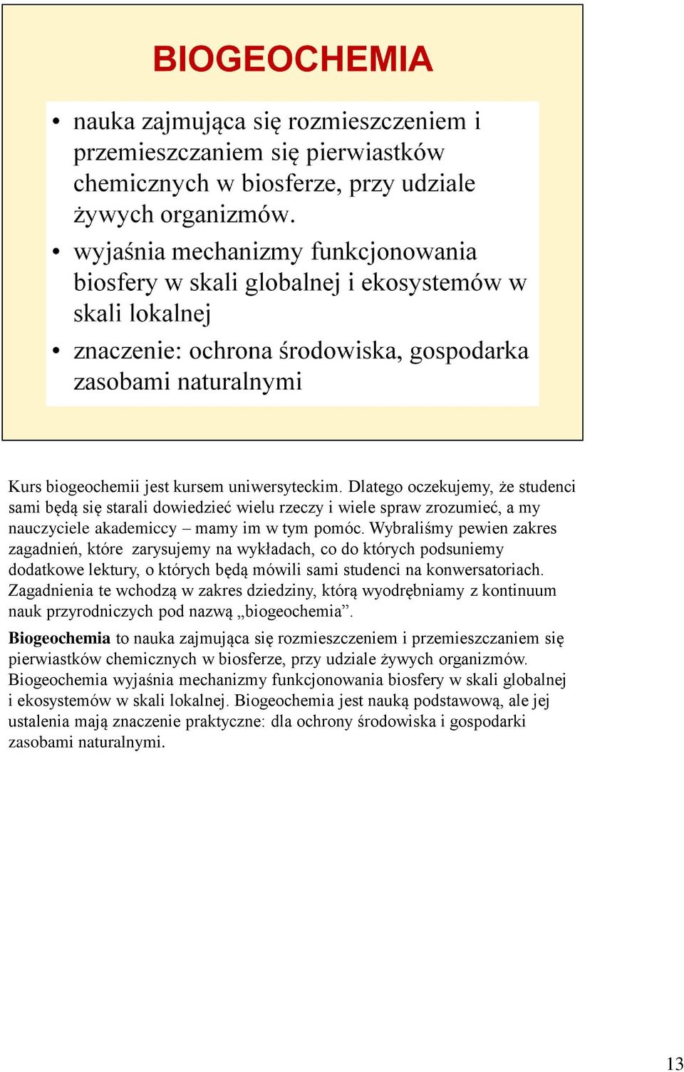 Zagadnienia te wchodzą w zakres dziedziny, którą wyodrębniamy z kontinuum nauk przyrodniczych pod nazwą biogeochemia.