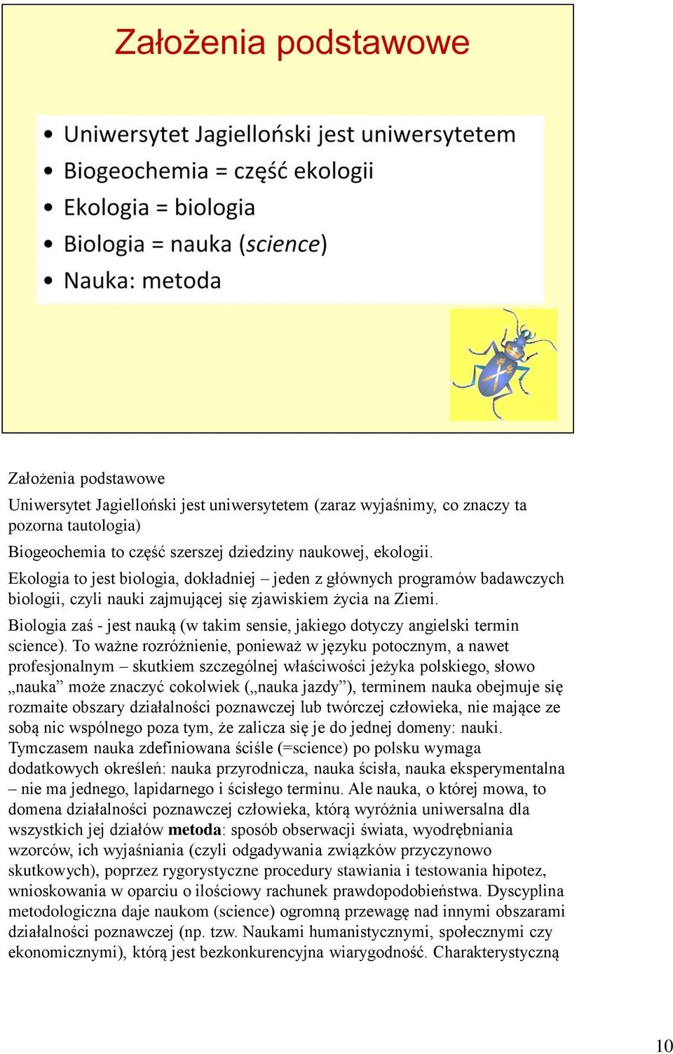 Biologia zaś - jest nauką (w takim sensie, jakiego dotyczy angielski termin science).