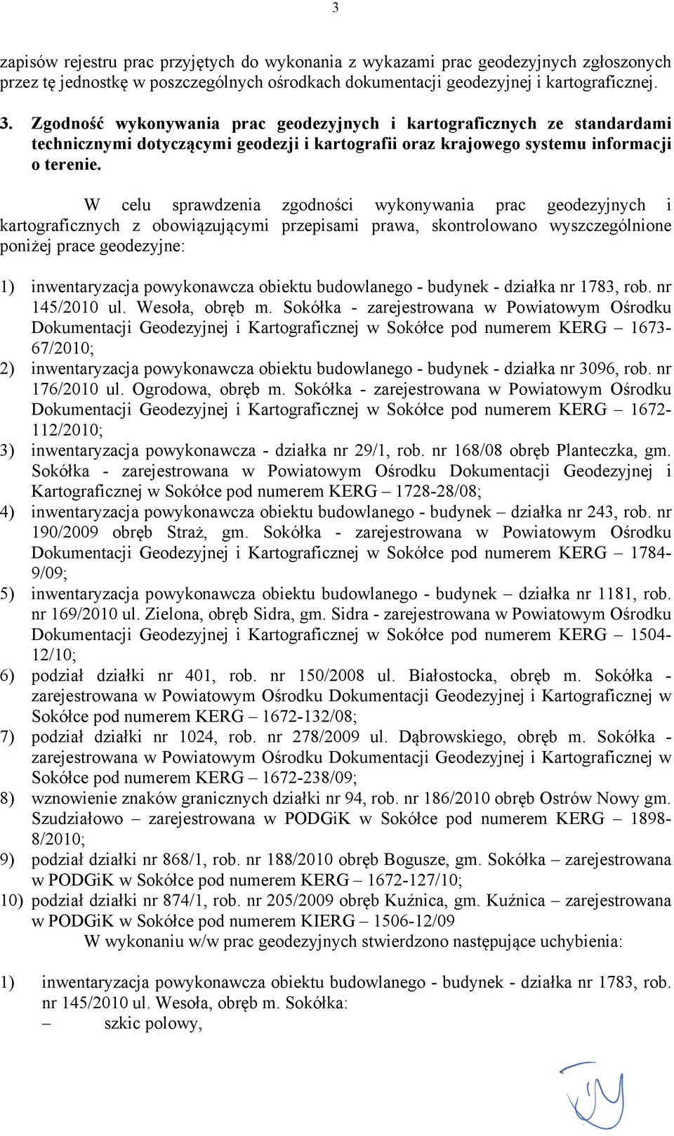 W celu sprawdzenia zgodności wykonywania prac geodezyjnych i kartograficznych z obowiązującymi przepisami prawa, skontrolowano wyszczególnione poniżej prace geodezyjne: 1) inwentaryzacja powykonawcza