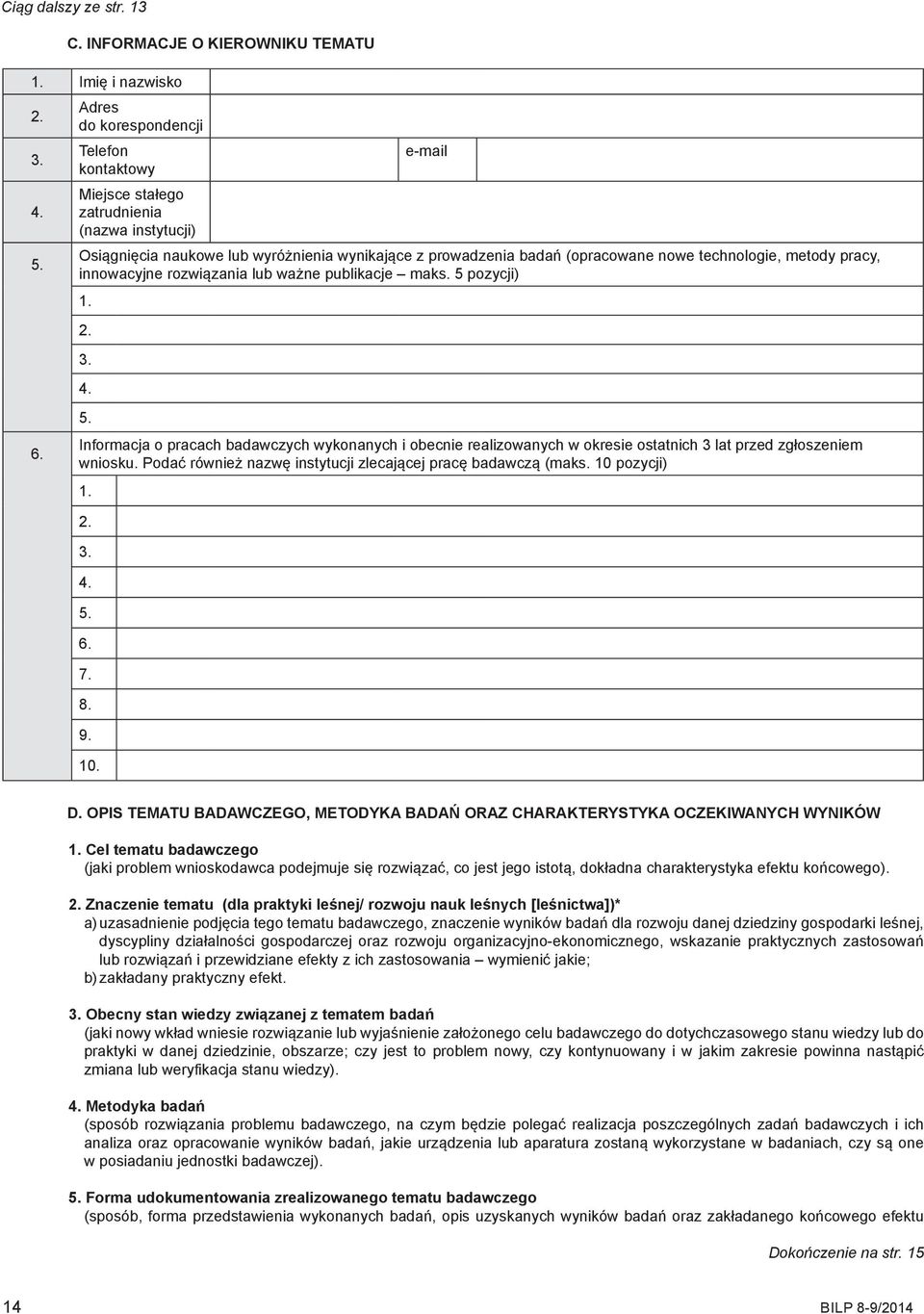 metody pracy, innowacyjne rozwiązania lub ważne publikacje maks. 5 pozycji) 1. 2. 3. 4. 5. Informacja o pracach badawczych wykonanych i obecnie realizowanych w okresie ostatnich 3 lat przed zgłoszeniem wniosku.