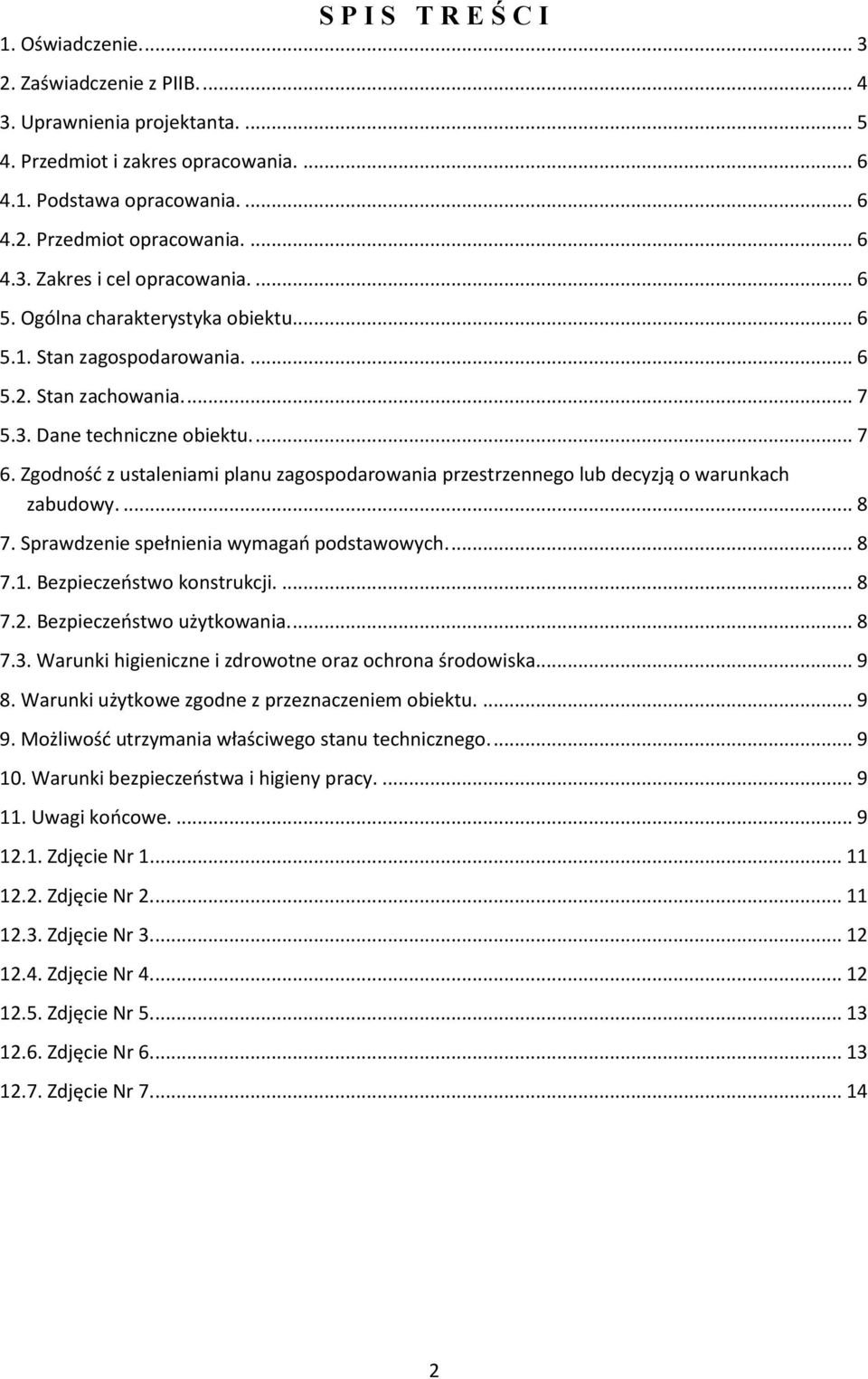 Zgodność z ustaleniami planu zagospodarowania przestrzennego lub decyzją o warunkach zabudowy.... 8 7. Sprawdzenie spełnienia wymagań podstawowych.... 8 7.1. Bezpieczeństwo konstrukcji.... 8 7.2.