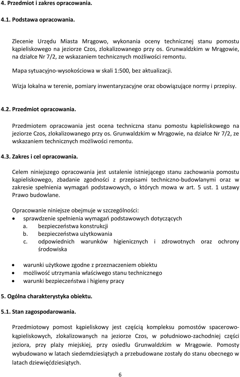 Wizja lokalna w terenie, pomiary inwentaryzacyjne oraz obowiązujące normy i przepisy. 4.2. Przedmiot opracowania.