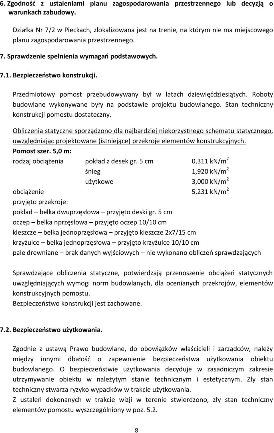 Bezpieczeństwo konstrukcji. Przedmiotowy pomost przebudowywany był w latach dziewięćdziesiątych. Roboty budowlane wykonywane były na podstawie projektu budowlanego.