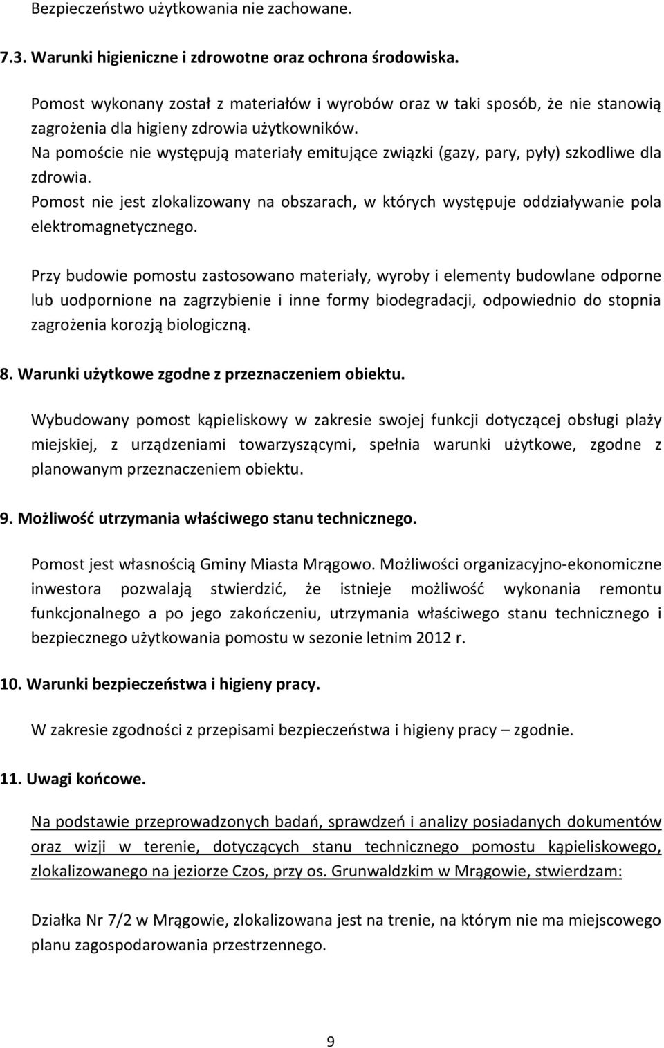 Na pomoście nie występują materiały emitujące związki (gazy, pary, pyły) szkodliwe dla zdrowia. Pomost nie jest zlokalizowany na obszarach, w których występuje oddziaływanie pola elektromagnetycznego.